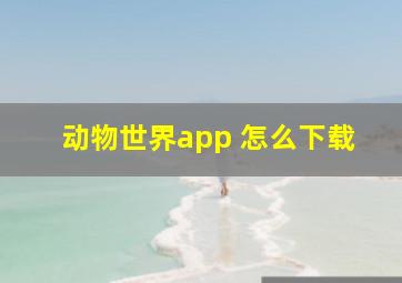 动物世界app 怎么下载